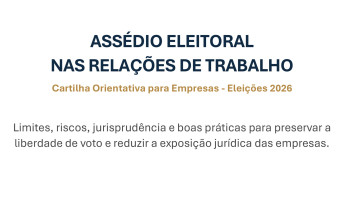 Cartilha orienta empresas sobre assédio eleitoral nas relações de trabalho