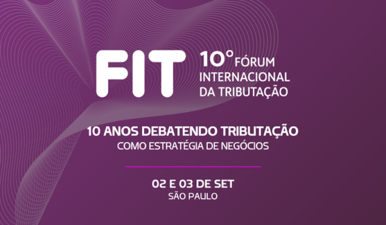 FIT celebra 10 anos reunindo principais lideranças para debater aplicação da reforma tributária no Brasil