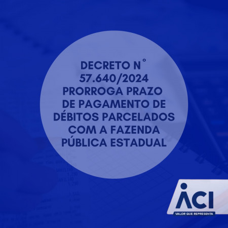 Decreto nº 57.640/2024 prorroga prazo de pagamento de débitos parcelados com a Fazenda Pública Estadual
